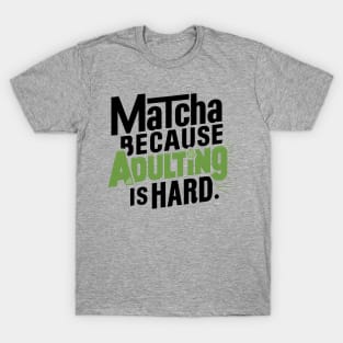 Matcha Because Adulting Is Hard T-Shirt